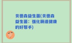 贝德森益生菌(贝德森益生菌：强化肠道健康的好帮手)