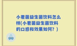小君菌益生菌饮料怎么样(小君菌益生菌饮料的口感和效果如何？)