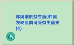 韩国增肌益生菌(韩国发现肌肉可受益生菌支持)