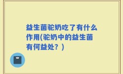 益生菌驼奶吃了有什么作用(驼奶中的益生菌有何益处？)