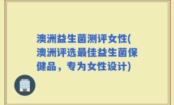 澳洲益生菌测评女性(澳洲评选最佳益生菌保健品，专为女性设计)