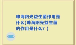 珠海阳光益生菌作用是什么(珠海阳光益生菌的作用是什么？)