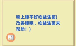 晚上睡不好吃益生菌(改善睡眠，吃益生菌来帮助！)