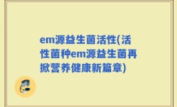 em源益生菌活性(活性菌种em源益生菌再掀营养健康新篇章)