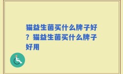 猫益生菌买什么牌子好？猫益生菌买什么牌子好用