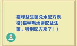 猫咪益生菌兑水配方表格(猫咪喝水需配益生菌，特别配方来了！)