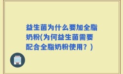 益生菌为什么要加全脂奶粉(为何益生菌需要配合全脂奶粉使用？)