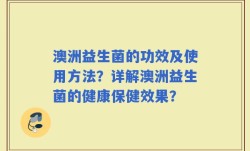 澳洲益生菌的功效及使用方法？详解澳洲益生菌的健康保健效果？