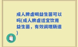 成人脾虚喝益生菌可以吗(成人脾虚适宜饮用益生菌，有效调理肠道)