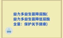 益力多益生菌降尿酸(益力多益生菌降低尿酸含量：保护关节健康)