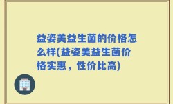 益姿美益生菌的价格怎么样(益姿美益生菌价格实惠，性价比高)
