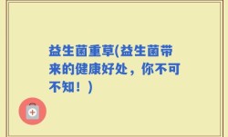 益生菌重草(益生菌带来的健康好处，你不可不知！)