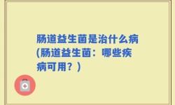 肠道益生菌是治什么病(肠道益生菌：哪些疾病可用？)