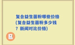 复合益生菌粉哪些价格(复合益生菌粉多少钱？新闻对比价格)