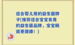 适合婴儿用的益生菌牌子(推荐适合宝宝食用的益生菌品牌，宝宝肠道更健康！)