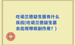 吃诺兰德益生菌有什么反应(吃诺兰德益生菌会出现哪些副作用？)