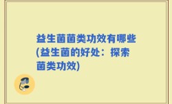 益生菌菌类功效有哪些(益生菌的好处：探索菌类功效)