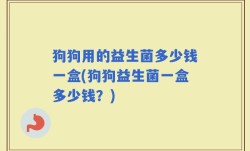 狗狗用的益生菌多少钱一盒(狗狗益生菌一盒多少钱？)
