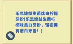 乐思婕益生菌炫白柠檬牙粉(乐思婕益生菌柠檬味美白牙粉，轻松拥有洁白牙齿！)