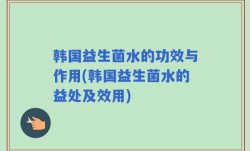 韩国益生菌水的功效与作用(韩国益生菌水的益处及效用)