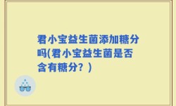 君小宝益生菌添加糖分吗(君小宝益生菌是否含有糖分？)