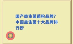 国产益生菌菌粉品牌？中国益生菌十大品牌排行榜