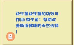 益生菌益生菌的功效与作用(益生菌：帮助改善肠道健康的天然选择)