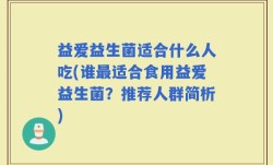 益爱益生菌适合什么人吃(谁最适合食用益爱益生菌？推荐人群简析)