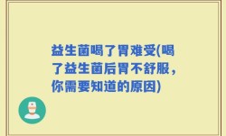 益生菌喝了胃难受(喝了益生菌后胃不舒服，你需要知道的原因)