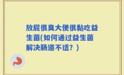 放屁很臭大便很黏吃益生菌(如何通过益生菌解决肠道不适？)
