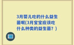 3月婴儿吃的什么益生菌呢(3月宝宝应该吃什么种类的益生菌？)