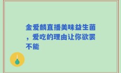 金爱麟直播美味益生菌，爱吃的理由让你欲罢不能