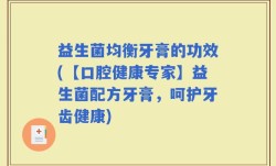 益生菌均衡牙膏的功效(【口腔健康专家】益生菌配方牙膏，呵护牙齿健康)