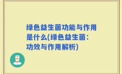 绿色益生菌功能与作用是什么(绿色益生菌：功效与作用解析)