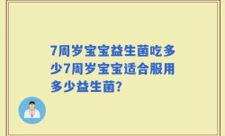 7周岁宝宝益生菌吃多少7周岁宝宝适合服用多少益生菌？