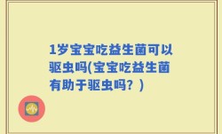 1岁宝宝吃益生菌可以驱虫吗(宝宝吃益生菌有助于驱虫吗？)