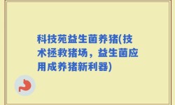 科技苑益生菌养猪(技术拯救猪场，益生菌应用成养猪新利器)