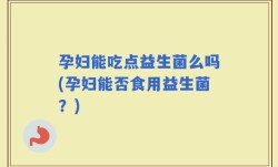 孕妇能吃点益生菌么吗(孕妇能否食用益生菌？)