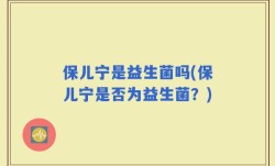 保儿宁是益生菌吗(保儿宁是否为益生菌？)