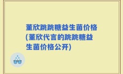 董欣跳跳糖益生菌价格(董欣代言的跳跳糖益生菌价格公开)