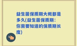 益生菌保质期大概都是多久(益生菌保质期：你需要知道的保质期长度)