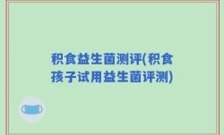 积食益生菌测评(积食孩子试用益生菌评测)