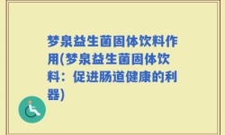 梦泉益生菌固体饮料作用(梦泉益生菌固体饮料：促进肠道健康的利器)