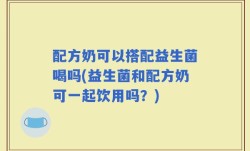 配方奶可以搭配益生菌喝吗(益生菌和配方奶可一起饮用吗？)