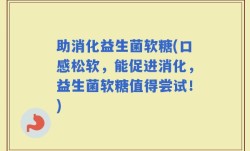 助消化益生菌软糖(口感松软，能促进消化，益生菌软糖值得尝试！)