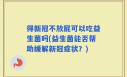 得新冠不放屁可以吃益生菌吗(益生菌能否帮助缓解新冠症状？)