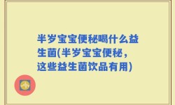 半岁宝宝便秘喝什么益生菌(半岁宝宝便秘，这些益生菌饮品有用)