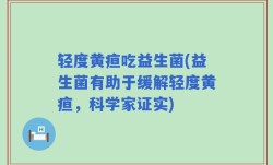 轻度黄疸吃益生菌(益生菌有助于缓解轻度黄疸，科学家证实)