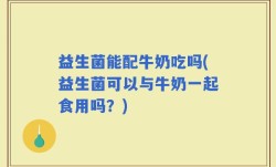 益生菌能配牛奶吃吗(益生菌可以与牛奶一起食用吗？)