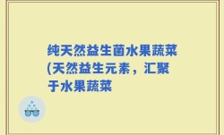 纯天然益生菌水果蔬菜(天然益生元素，汇聚于水果蔬菜